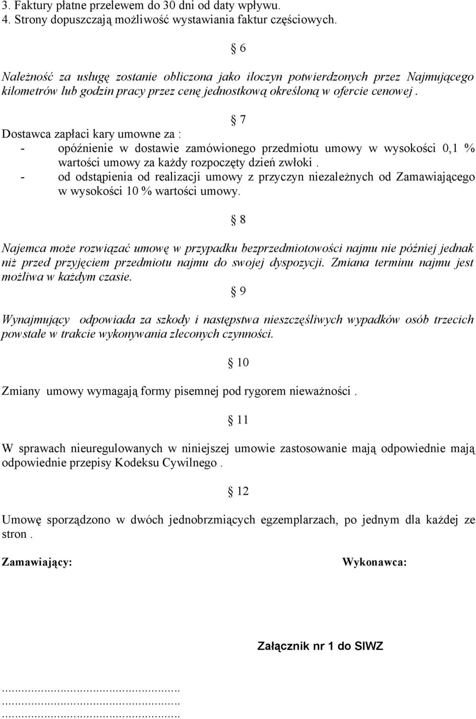 7 Dostawca zapłaci kary umowne za : - opóźnienie w dostawie zamówionego przedmiotu umowy w wysokości 0,1 % wartości umowy za każdy rozpoczęty dzień zwłoki.