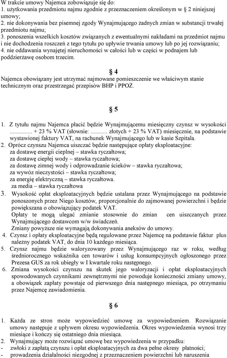 ponoszenia wszelkich kosztów związanych z ewentualnymi nakładami na przedmiot najmu i nie dochodzenia roszczeń z tego tytułu po upływie trwania umowy lub po jej rozwiązaniu; 4.