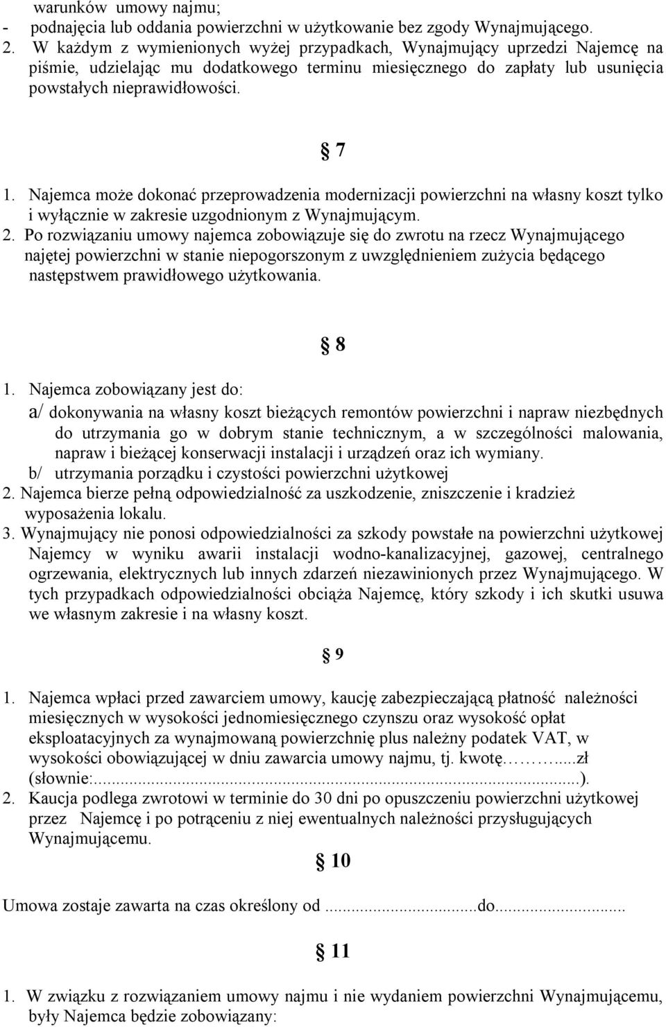 Najemca może dokonać przeprowadzenia modernizacji powierzchni na własny koszt tylko i wyłącznie w zakresie uzgodnionym z Wynajmującym. 2.