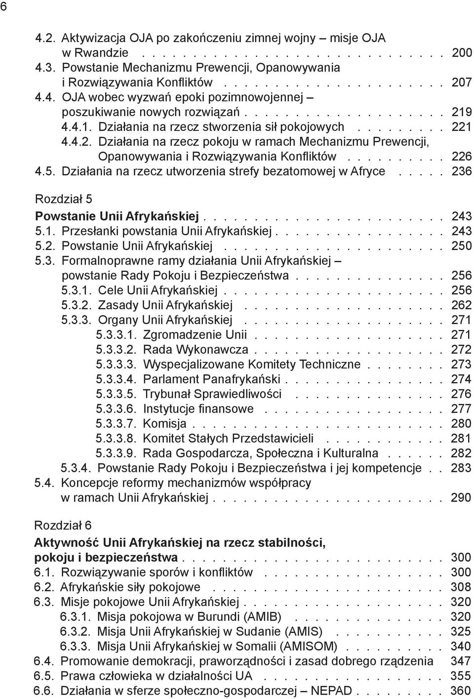 Działania na rzecz utworzenia strefy bezatomowej w Afryce 236 Rozdział 5 Powstanie Unii Afrykańskiej 243 5.1. Przesłanki powstania Unii Afrykańskiej 243 5.2. Powstanie Unii Afrykańskiej 250 5.3. Formalnoprawne ramy działania Unii Afrykańskiej powstanie Rady Pokoju i Bezpieczeństwa 256 5.