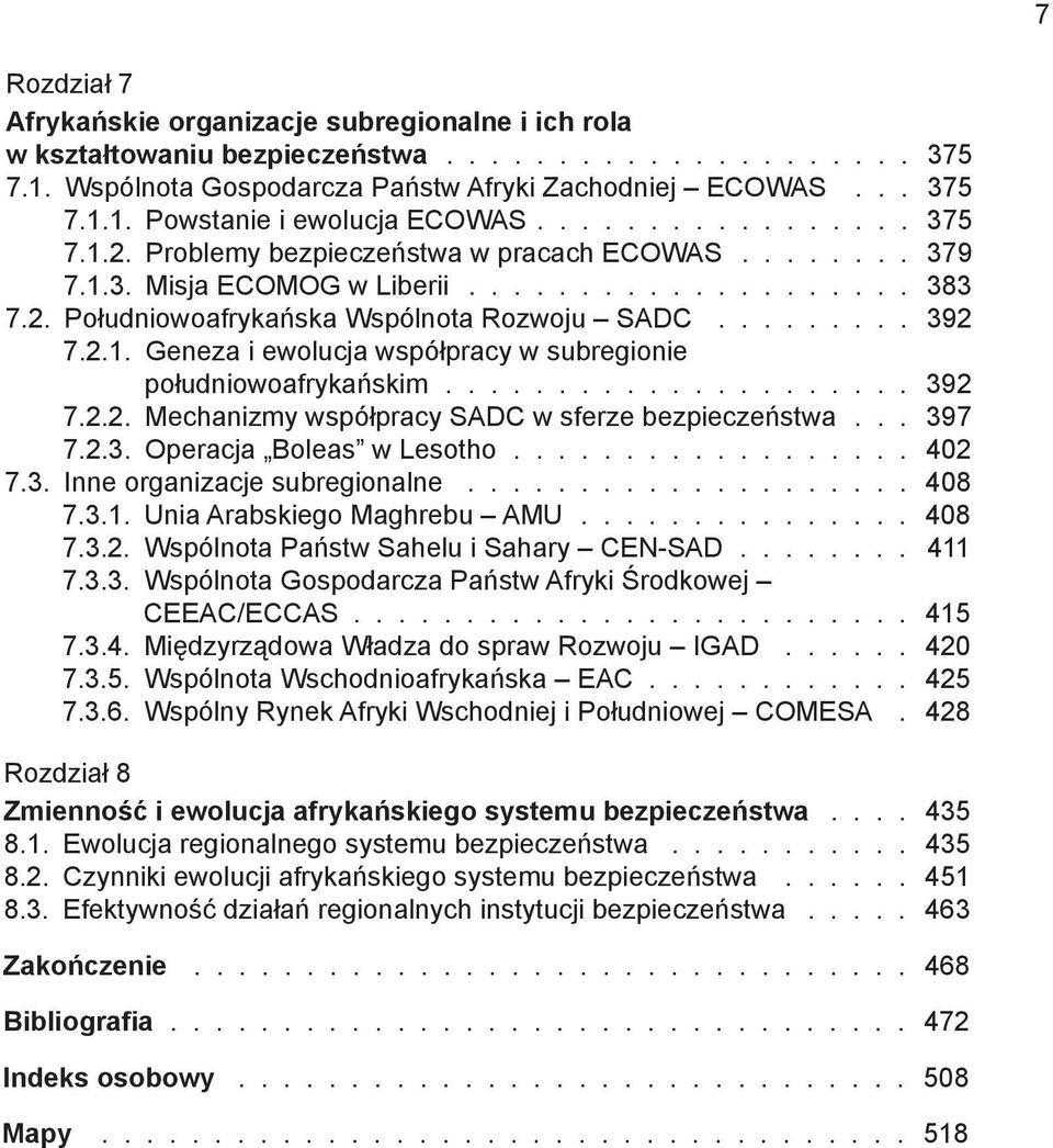 2.2. Mechanizmy współpracy SADC w sferze bezpieczeństwa 397 7.2.3. Operacja Boleas w Lesotho 402 7.3. Inne organizacje subregionalne 408 7.3.1. Unia Arabskiego Maghrebu AMU 408 7.3.2. Wspólnota Państw Sahelu i Sahary CEN-SAD 411 7.