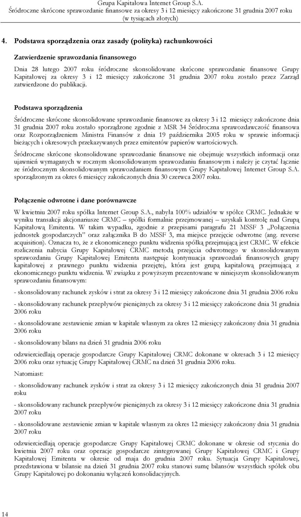 Podstawa sporządzenia Śródroczne skrócone skonsolidowane sprawozdanie finansowe za okresy 3 i 12 miesięcy zakończone dnia 31 grudnia 2007 roku zostało sporządzone zgodnie z MSR 34 Śródroczna