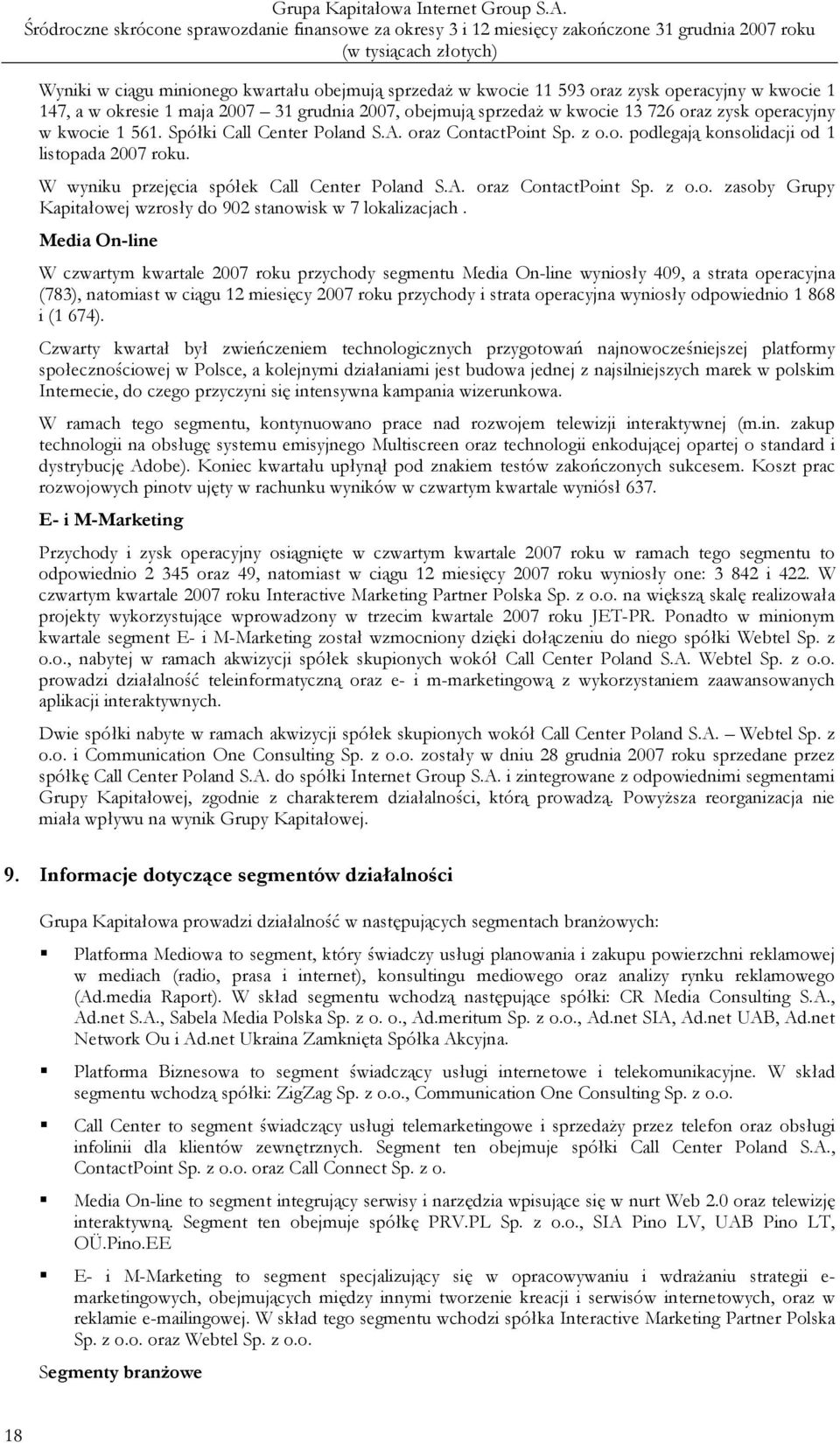 Media On-line W czwartym kwartale 2007 roku przychody segmentu Media On-line wyniosły 409, a strata operacyjna (783), natomiast w ciągu 12 miesięcy 2007 roku przychody i strata operacyjna wyniosły