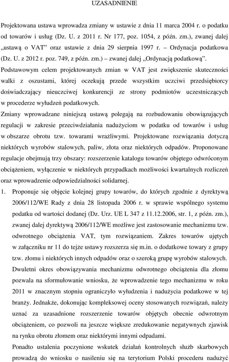 Podstawowym celem projektowanych zmian w VAT jest zwiększenie skuteczności walki z oszustami, której oczekują przede wszystkim uczciwi przedsiębiorcy doświadczający nieuczciwej konkurencji ze strony