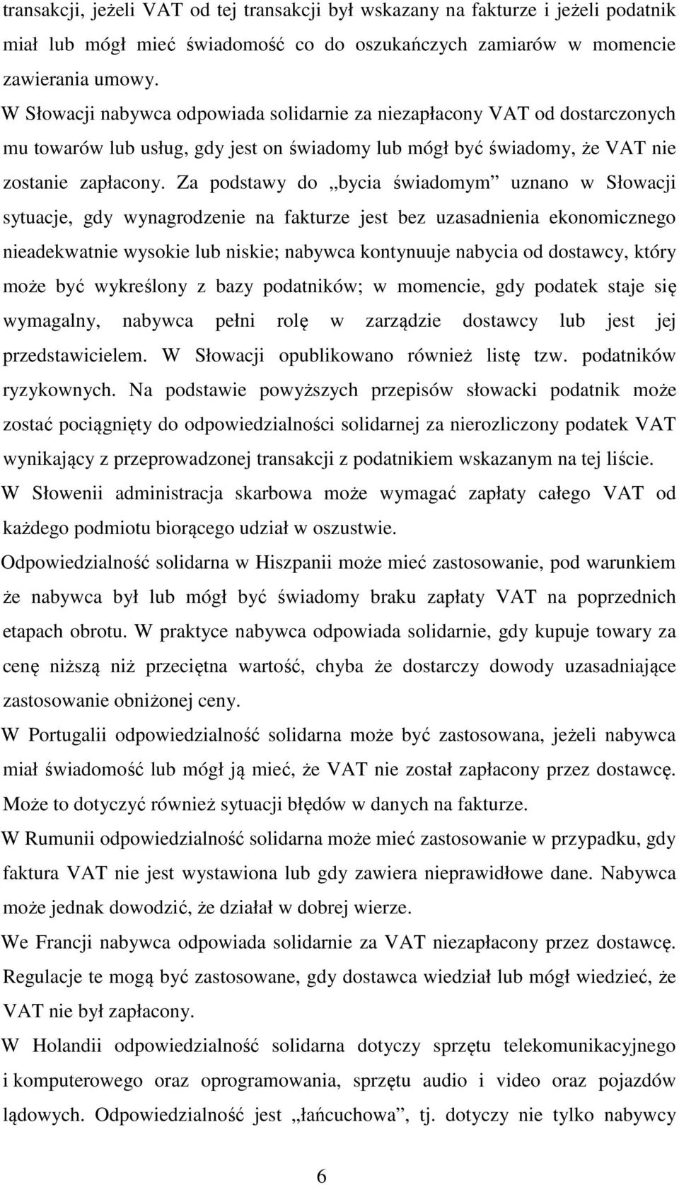 Za podstawy do bycia świadomym uznano w Słowacji sytuacje, gdy wynagrodzenie na fakturze jest bez uzasadnienia ekonomicznego nieadekwatnie wysokie lub niskie; nabywca kontynuuje nabycia od dostawcy,