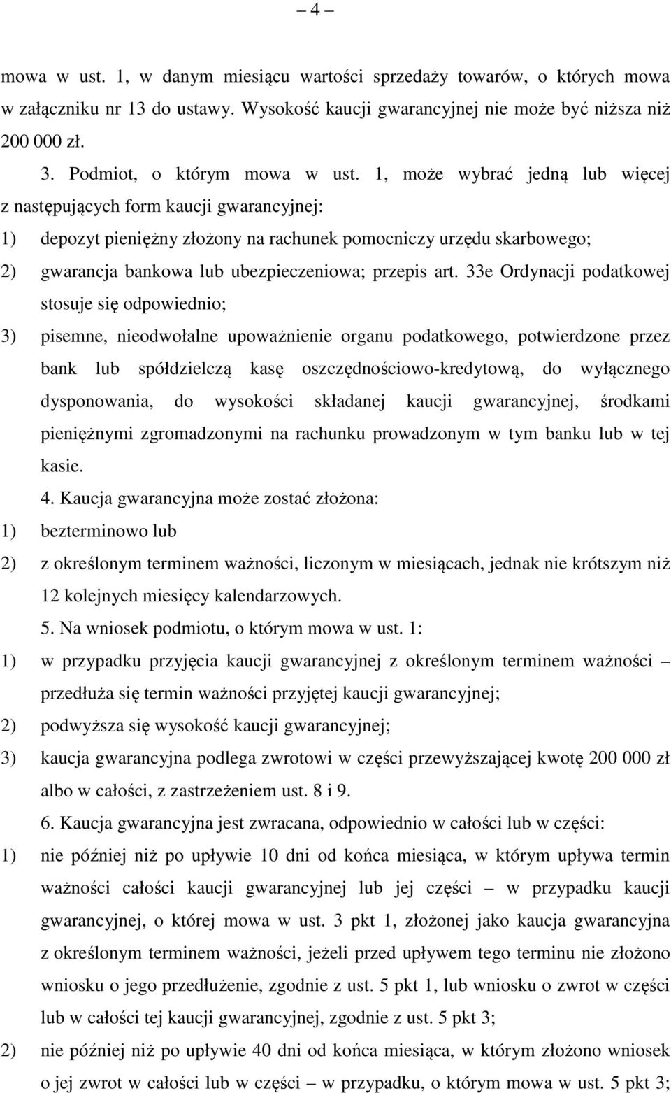 1, może wybrać jedną lub więcej z następujących form kaucji gwarancyjnej: 1) depozyt pieniężny złożony na rachunek pomocniczy urzędu skarbowego; 2) gwarancja bankowa lub ubezpieczeniowa; przepis art.