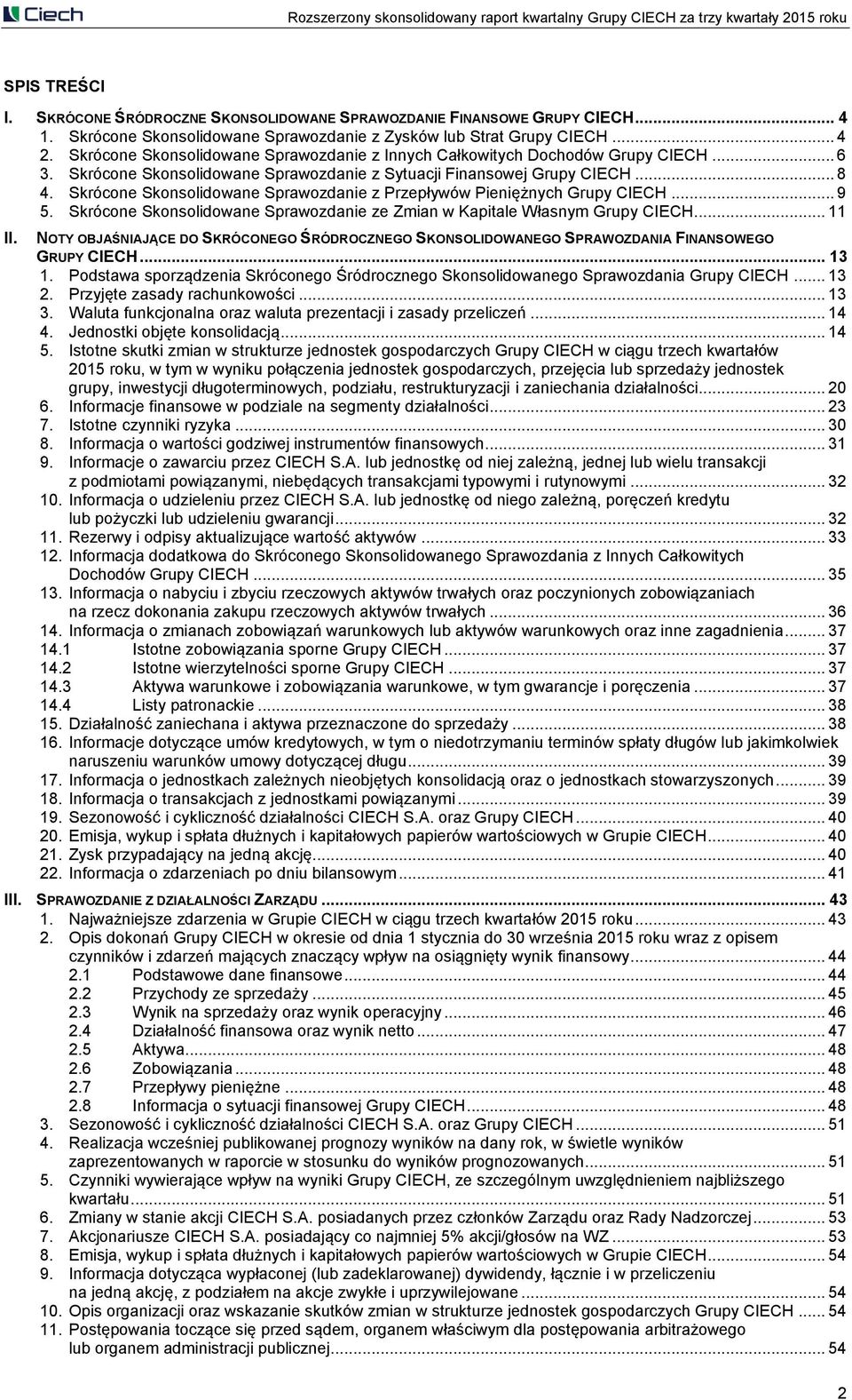 Skrócone Skonsolidowane Sprawozdanie z Przepływów Pieniężnych Grupy CIECH... 9 5. Skrócone Skonsolidowane Sprawozdanie ze Zmian w Kapitale Własnym Grupy CIECH... 11 II.