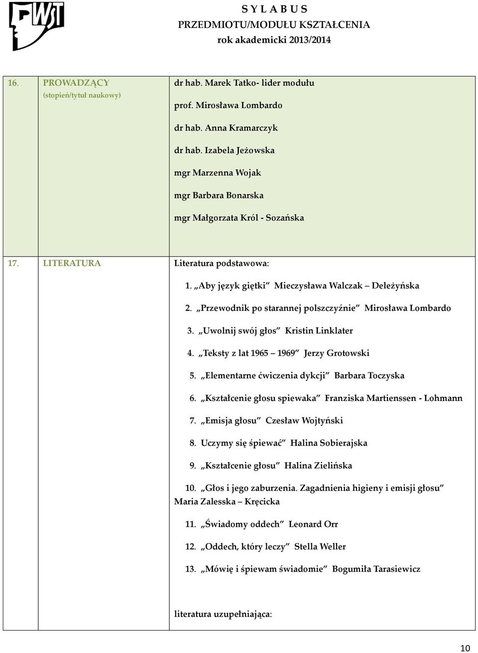 Przewodnik po starannej polszczyźnie Mirosława Lombardo 3. Uwolnij swój głos Kristin Linklater 4. Teksty z lat 1965 1969 Jerzy Grotowski 5. Elementarne ćwiczenia dykcji Barbara Toczyska 6.