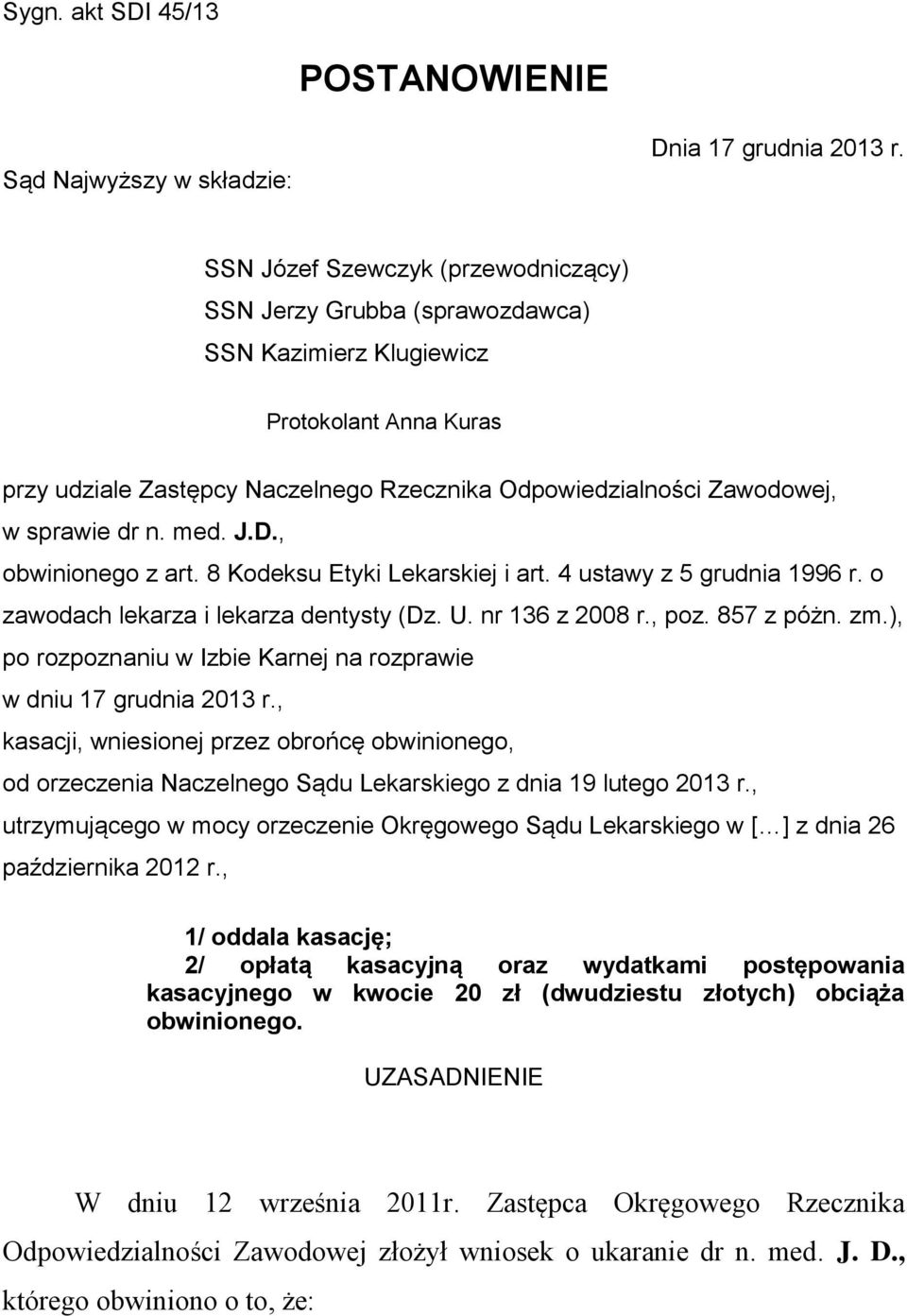 dr n. med. J.D., obwinionego z art. 8 Kodeksu Etyki Lekarskiej i art. 4 ustawy z 5 grudnia 1996 r. o zawodach lekarza i lekarza dentysty (Dz. U. nr 136 z 2008 r., poz. 857 z póżn. zm.