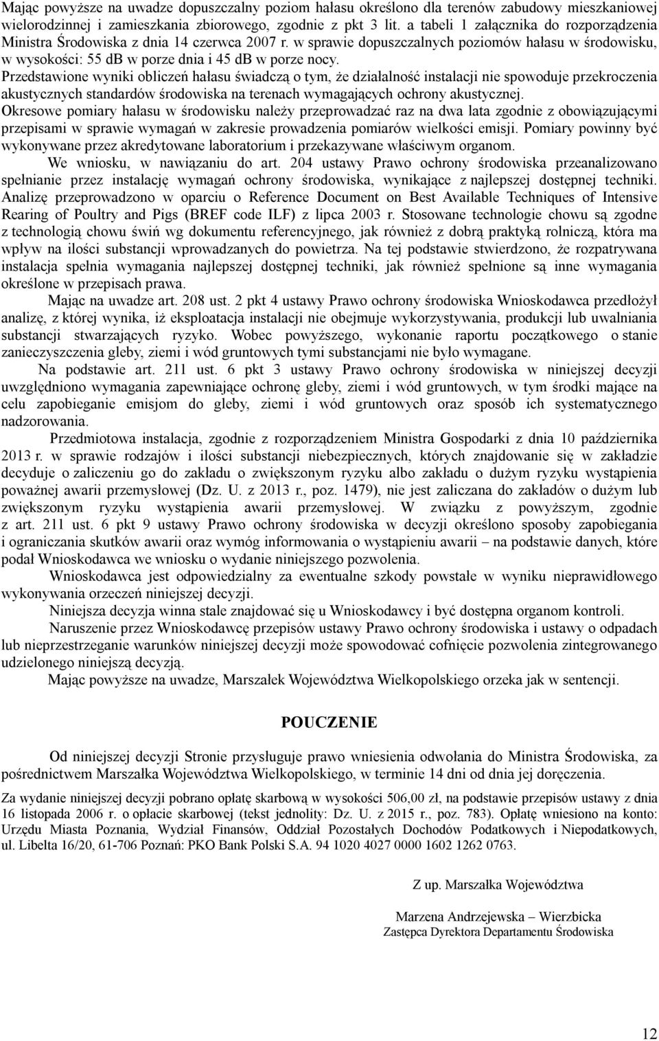 Przedstawione wyniki obliczeń hałasu świadczą o tym, że działalność instalacji nie spowoduje przekroczenia akustycznych standardów środowiska na terenach wymagających ochrony akustycznej.