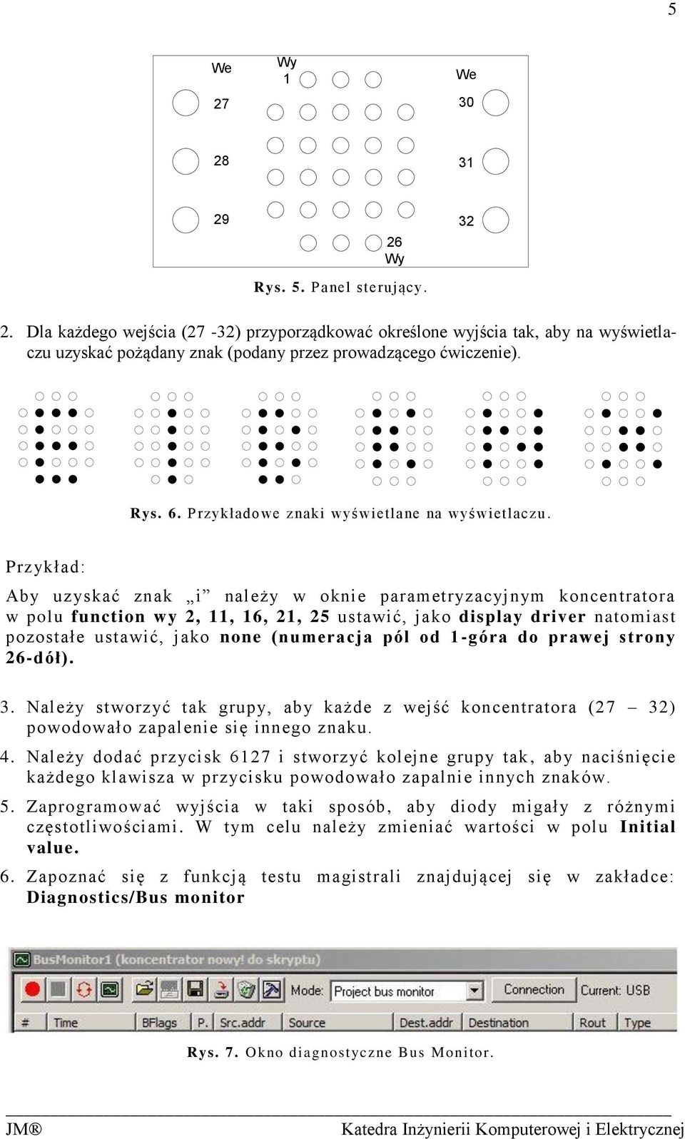 Przykład: Aby uzyskać znak i należy w oknie parametryzacyjnym koncentratora w polu function wy 2, 11, 16, 21, 25 ustawić, jako display driver natomiast pozostałe ustawić, jako none (numeracja pól od