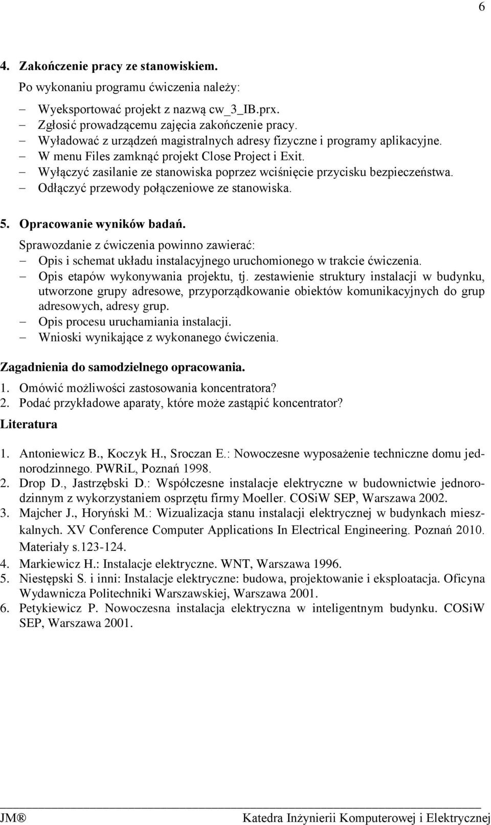 Wyłączyć zasilanie ze stanowiska poprzez wciśnięcie przycisku bezpieczeństwa. Odłączyć przewody połączeniowe ze stanowiska. 5. Opracowanie wyników badań.