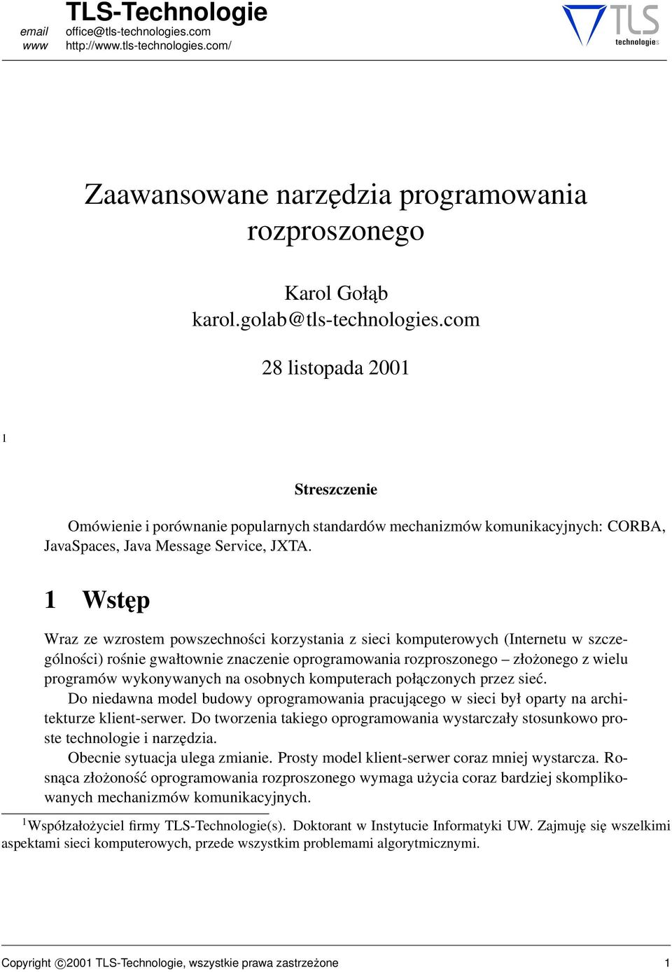 1 Wstęp Wraz ze wzrostem powszechności korzystania z sieci komputerowych (Internetu w szczególności) rośnie gwałtownie znaczenie oprogramowania rozproszonego złożonego z wielu programów wykonywanych
