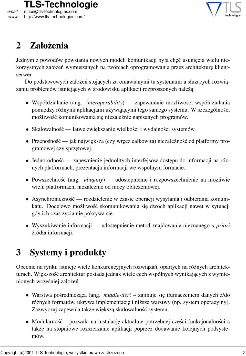 interoperability) zapewnienie możliwości współdziałania pomiędzy różnymi aplikacjami używającymi tego samego systemu. W szczególności możliwość komunikowania się niezależnie napisanych programów.