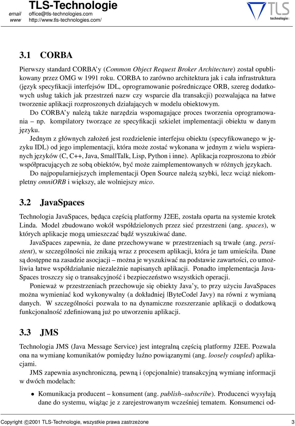 transakcji) pozwalająca na łatwe tworzenie aplikacji rozproszonych działających w modelu obiektowym. Do CORBA y należą także narzędzia wspomagające proces tworzenia oprogramowania np.