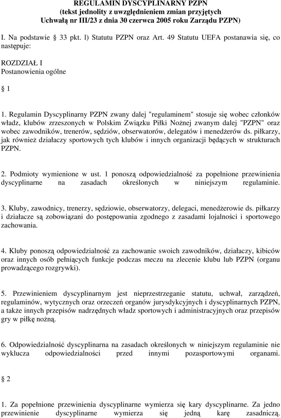 Regulamin Dyscyplinarny PZPN zwany dalej "regulaminem" stosuje się wobec członków władz, klubów zrzeszonych w Polskim Związku Piłki Nożnej zwanym dalej "PZPN" oraz wobec zawodników, trenerów,