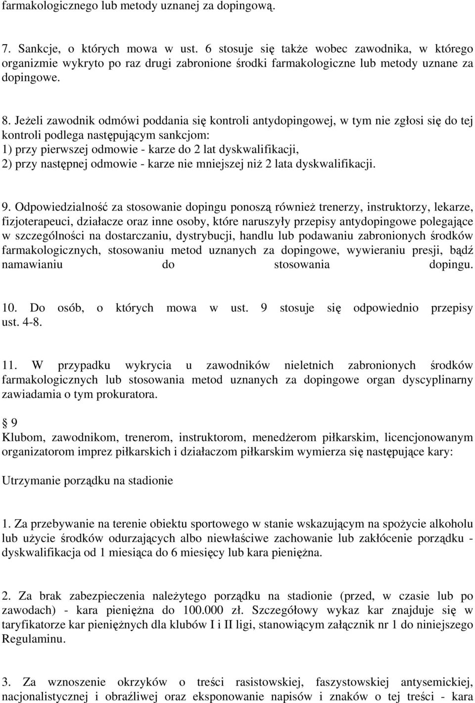 Jeżeli zawodnik odmówi poddania się kontroli antydopingowej, w tym nie zgłosi się do tej kontroli podlega następującym sankcjom: 1) przy pierwszej odmowie - karze do 2 lat dyskwalifikacji, 2) przy