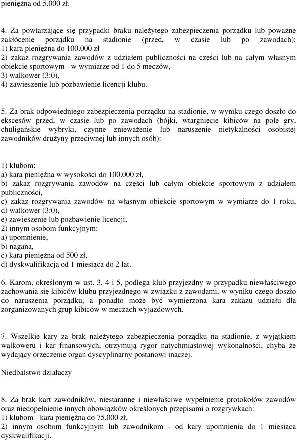 000 zł 2) zakaz rozgrywania zawodów z udziałem publiczności na części lub na całym własnym obiekcie sportowym - w wymiarze od 1 do 5 meczów, 3) walkower (3:0), 4) zawieszenie lub pozbawienie licencji