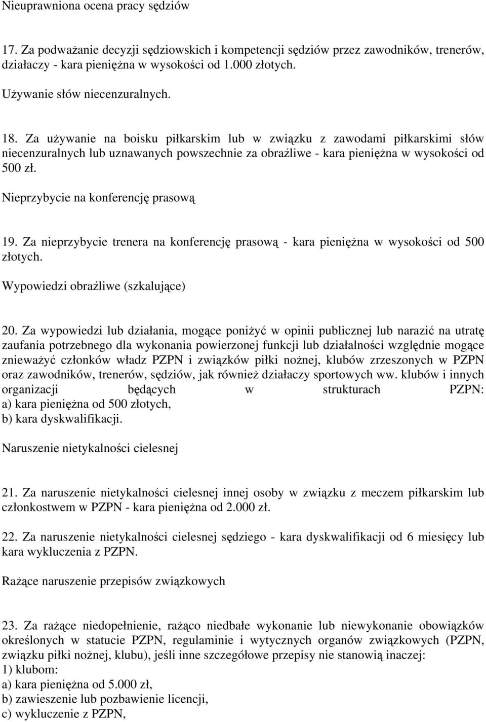 Za używanie na boisku piłkarskim lub w związku z zawodami piłkarskimi słów niecenzuralnych lub uznawanych powszechnie za obraźliwe - kara pieniężna w wysokości od 500 zł.