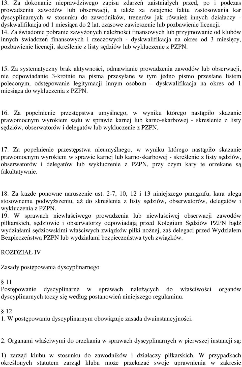 Za świadome pobranie zawyżonych należności finansowych lub przyjmowanie od klubów innych świadczeń finansowych i rzeczowych - dyskwalifikacja na okres od 3 miesięcy, pozbawienie licencji, skreślenie