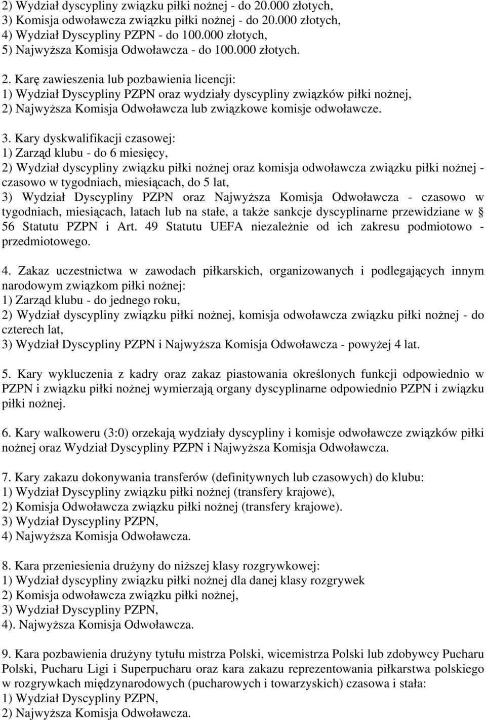 Karę zawieszenia lub pozbawienia licencji: 1) Wydział Dyscypliny PZPN oraz wydziały dyscypliny związków piłki nożnej, 2) Najwyższa Komisja Odwoławcza lub związkowe komisje odwoławcze. 3.