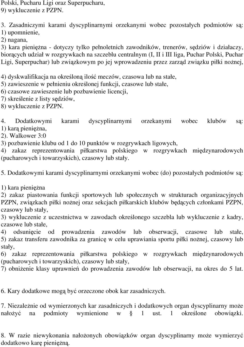 biorących udział w rozgrywkach na szczeblu centralnym (I, II i III liga, Puchar Polski, Puchar Ligi, Superpuchar) lub związkowym po jej wprowadzeniu przez zarząd związku piłki nożnej, 4)