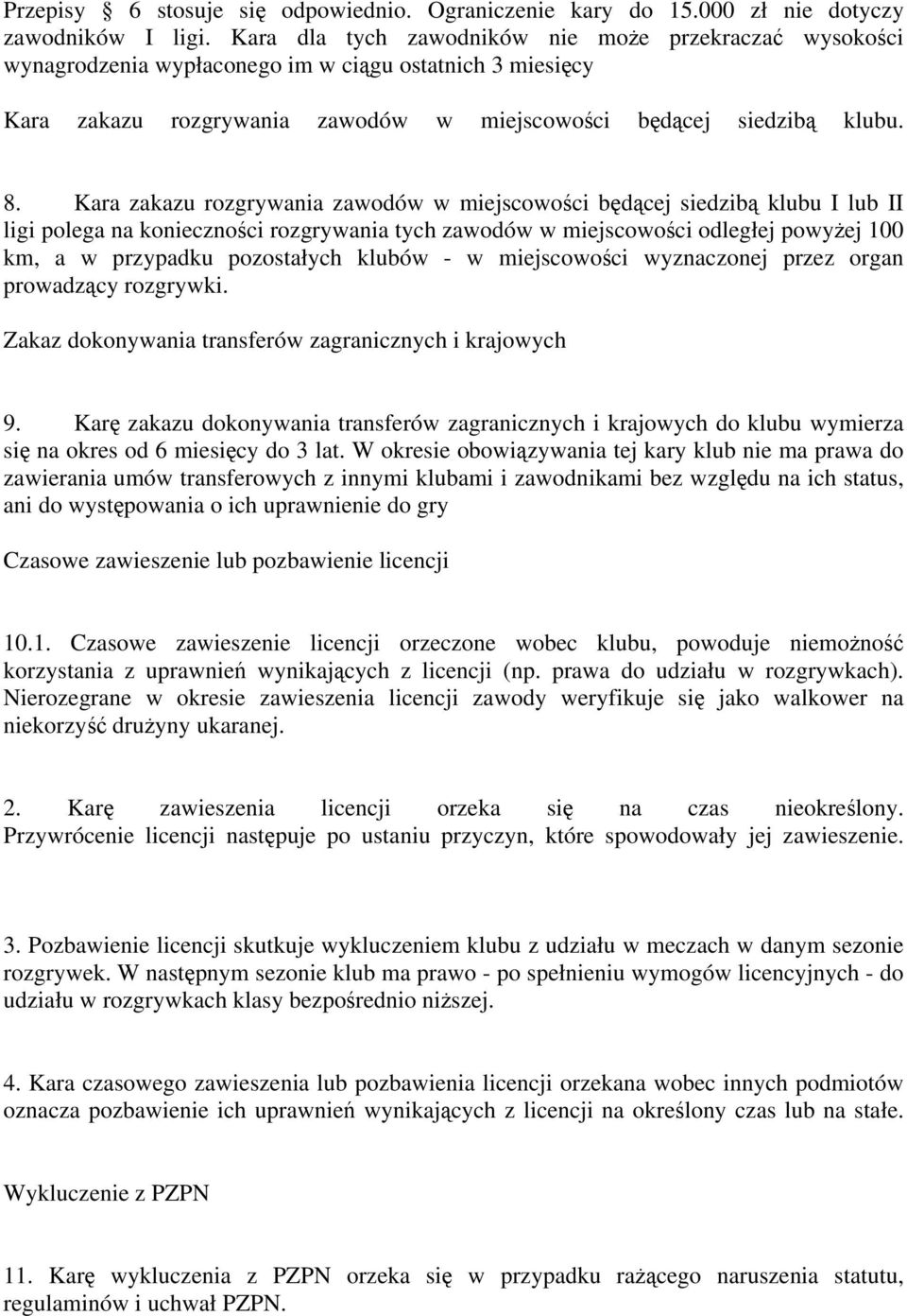 Kara zakazu rozgrywania zawodów w miejscowości będącej siedzibą klubu I lub II ligi polega na konieczności rozgrywania tych zawodów w miejscowości odległej powyżej 100 km, a w przypadku pozostałych