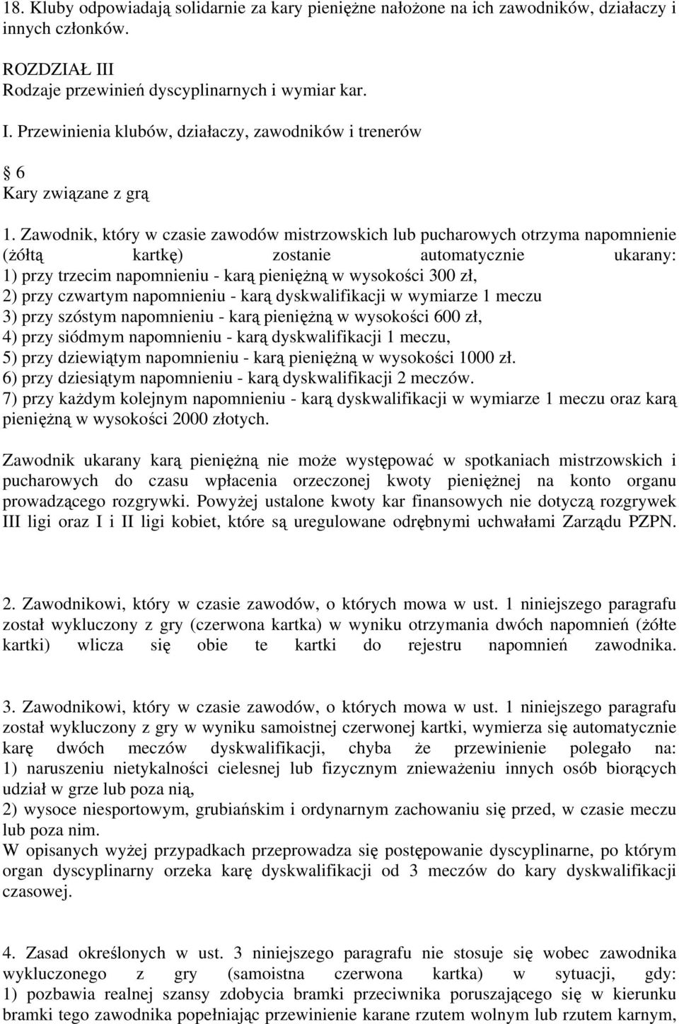 przy czwartym napomnieniu - karą dyskwalifikacji w wymiarze 1 meczu 3) przy szóstym napomnieniu - karą pieniężną w wysokości 600 zł, 4) przy siódmym napomnieniu - karą dyskwalifikacji 1 meczu, 5)