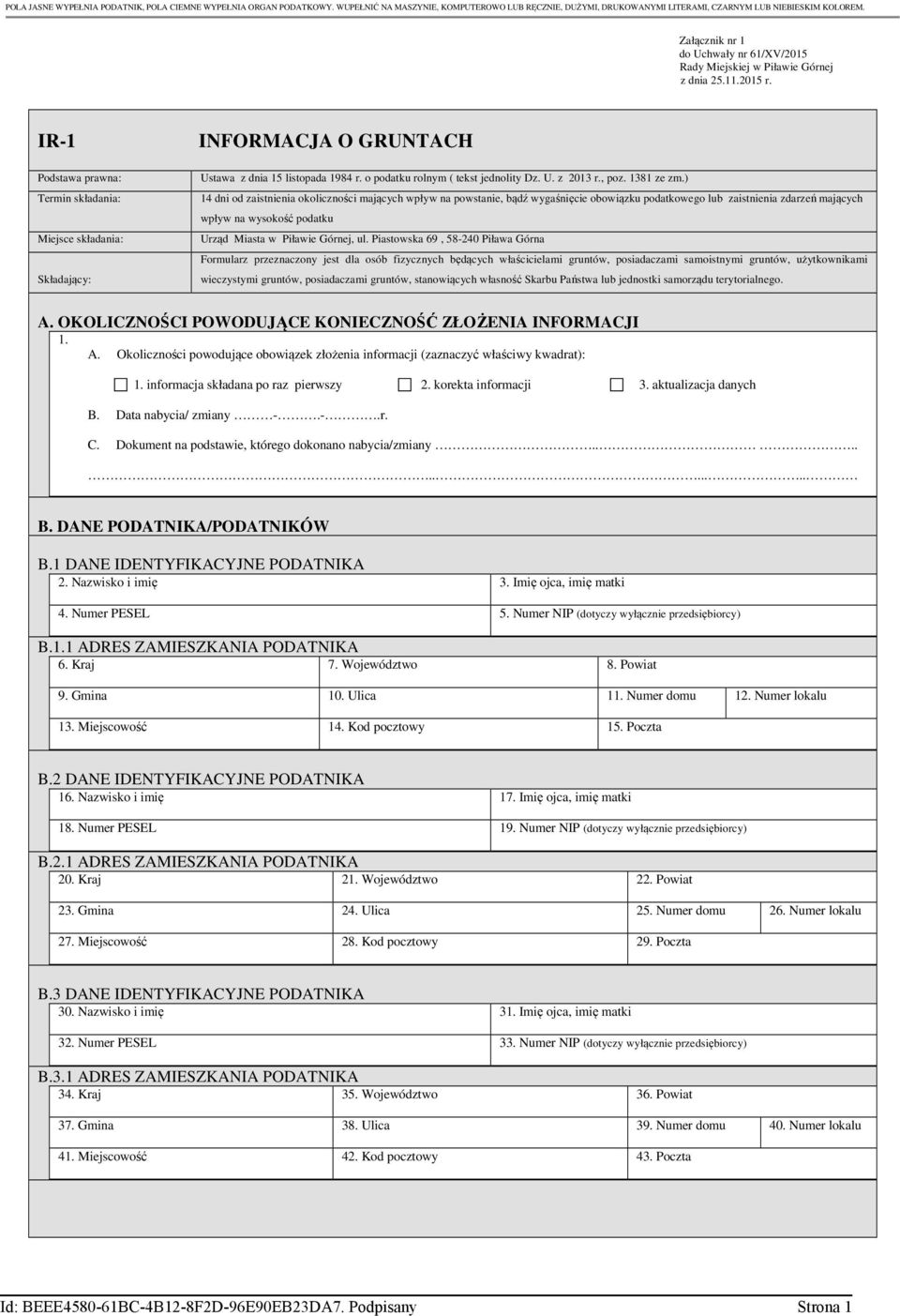 IR-1 Podstawa prawna: Termin składania: Miejsce składania: Składający: INFORMACJA O GRUNTACH Ustawa z dnia 15 listopada 1984 r. o podatku rolnym ( tekst jednolity Dz. U. z 2013 r., poz. 1381 ze zm.