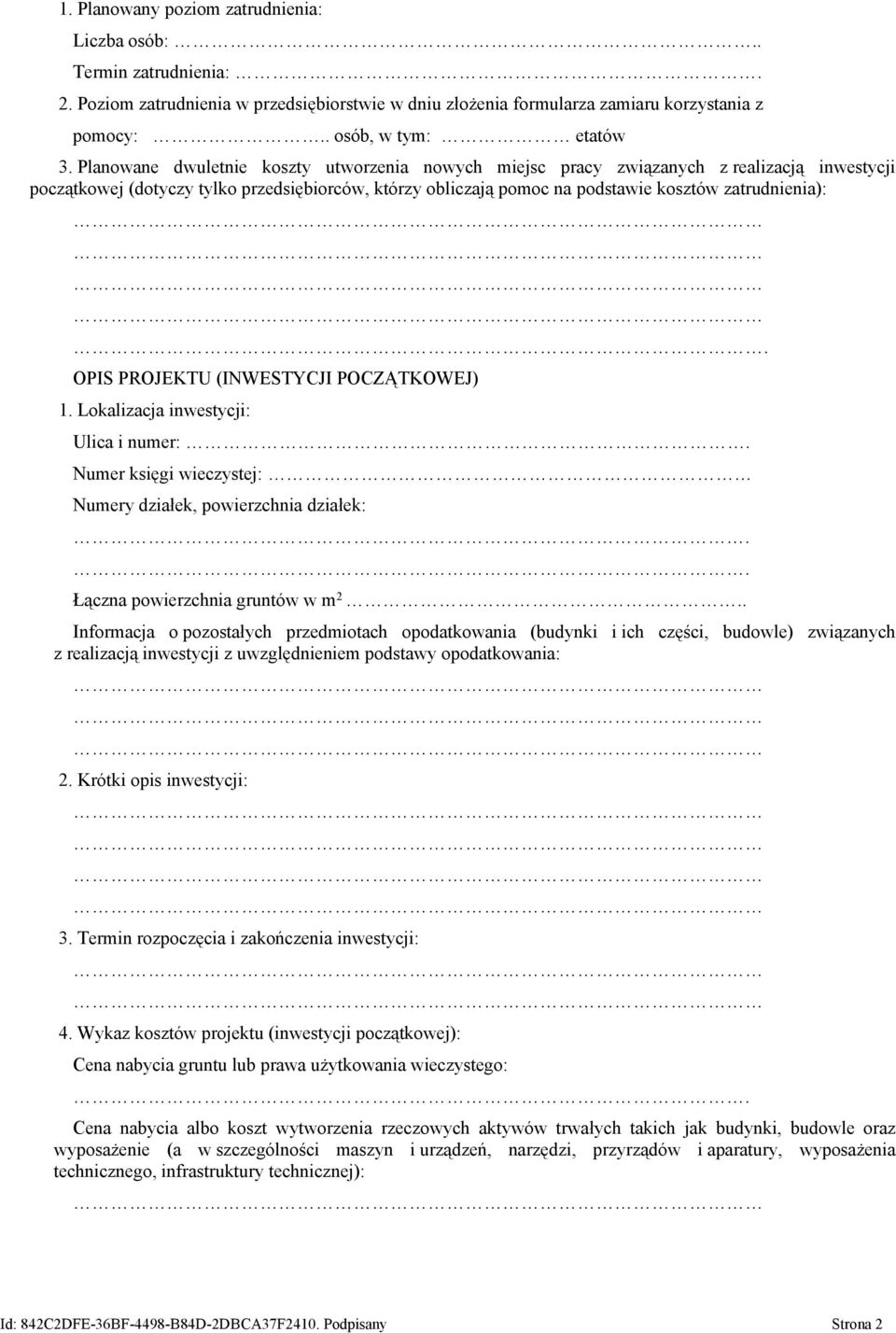 OPIS PROJEKTU (INWESTYCJI POCZĄTKOWEJ) 1. Lokalizacja inwestycji: Ulica i numer:. Numer księgi wieczystej: Numery działek, powierzchnia działek:.. Łączna powierzchnia gruntów w m 2.