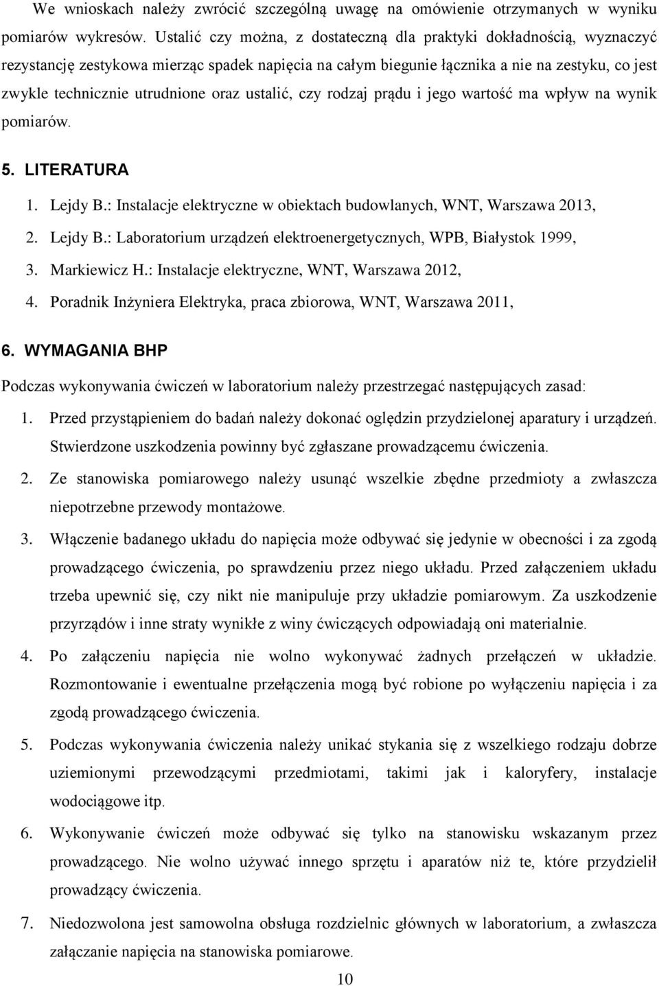 oraz ustalić, czy rodzaj prądu i jego wartość ma wpływ na wynik pomiarów. 5. LITERATURA 1. Lejdy B.: Instalacje elektryczne w obiektach budowlanych, WNT, Warszawa 2013, 2. Lejdy B.: Laboratorium urządzeń elektroenergetycznych, WPB, Białystok 1999, 3.