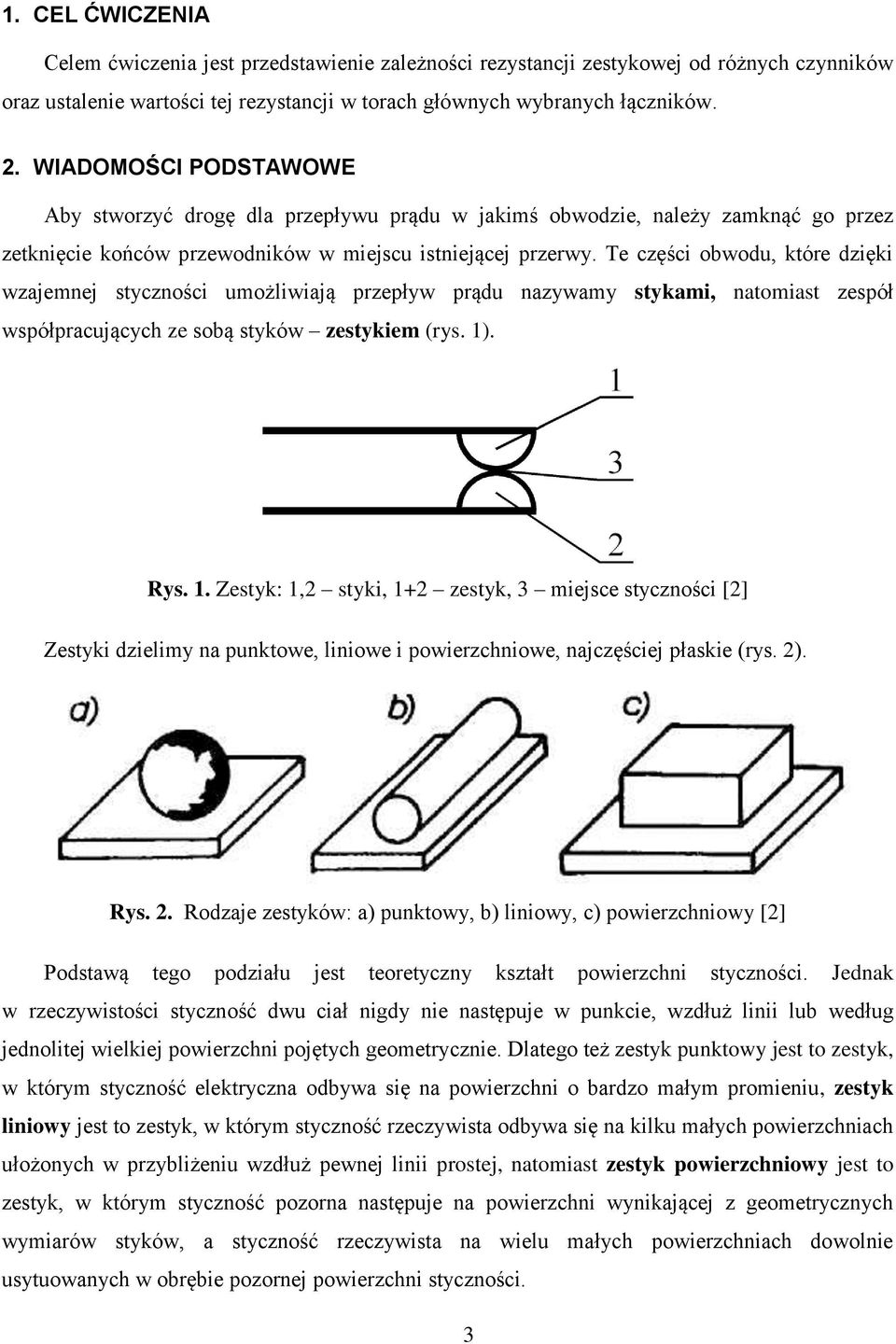 Te części obwodu, które dzięki wzajemnej styczności umożliwiają przepływ prądu nazywamy stykami, natomiast zespół współpracujących ze sobą styków zestykiem (rys. 1)