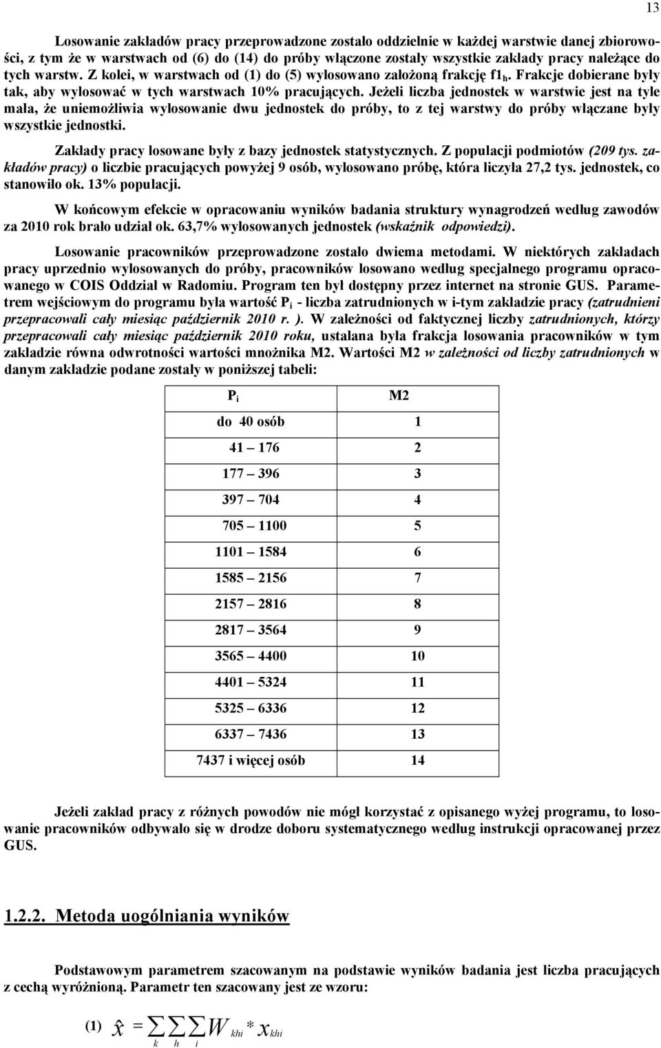 Jeżeli liczba jednostek w warstwie jest na tyle mała, że uniemożliwia wylosowanie dwu jednostek do próby, to z tej warstwy do próby włączane były wszystkie jednostki.