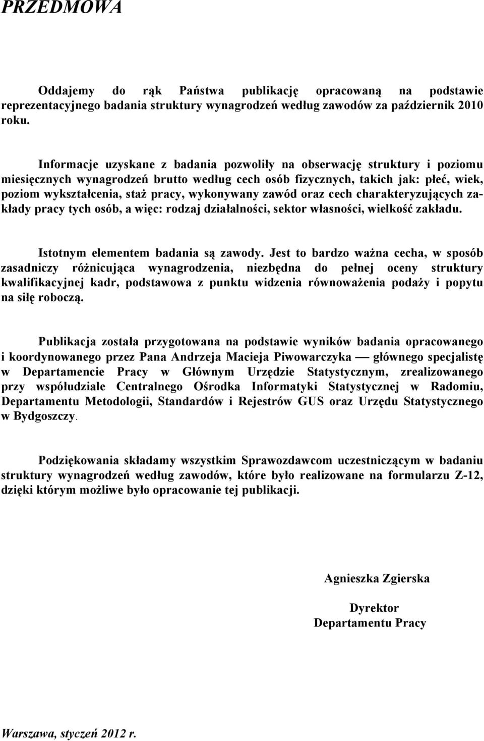 wykonywany zawód oraz cech charakteryzujących zakłady pracy tych osób, a więc: rodzaj działalności, sektor własności, wielkość zakładu. Istotnym elementem badania są zawody.