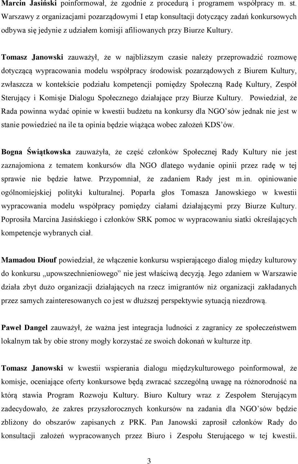 Tomasz Janowski zauważył, że w najbliższym czasie należy przeprowadzić rozmowę dotyczącą wypracowania modelu współpracy środowisk pozarządowych z Biurem Kultury, zwłaszcza w kontekście podziału