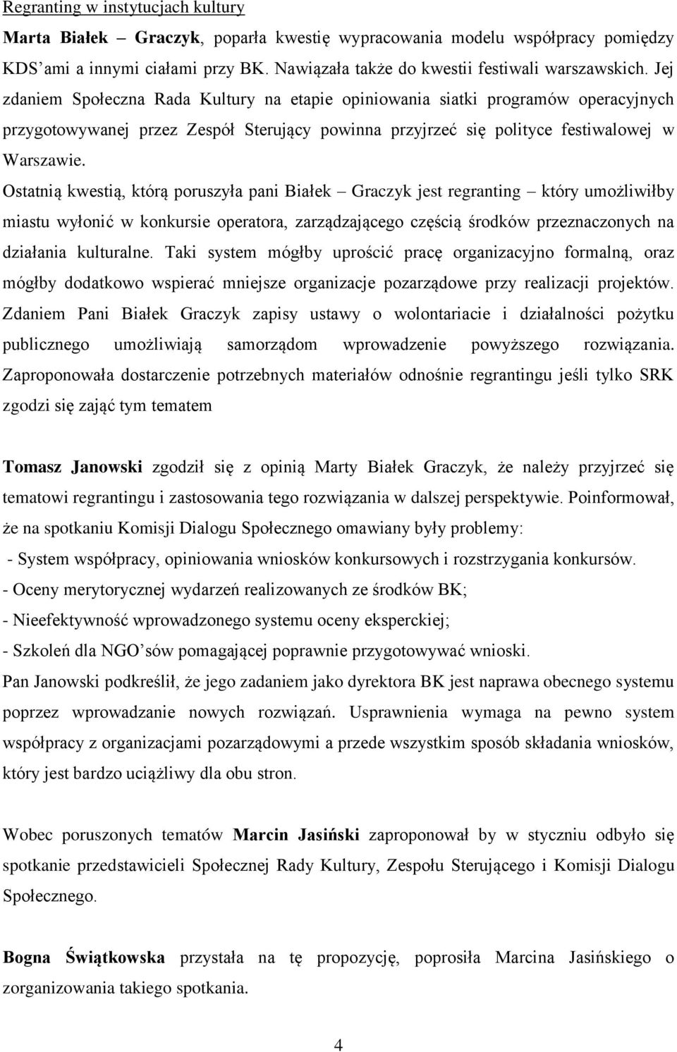 Ostatnią kwestią, którą poruszyła pani Białek Graczyk jest regranting który umożliwiłby miastu wyłonić w konkursie operatora, zarządzającego częścią środków przeznaczonych na działania kulturalne.