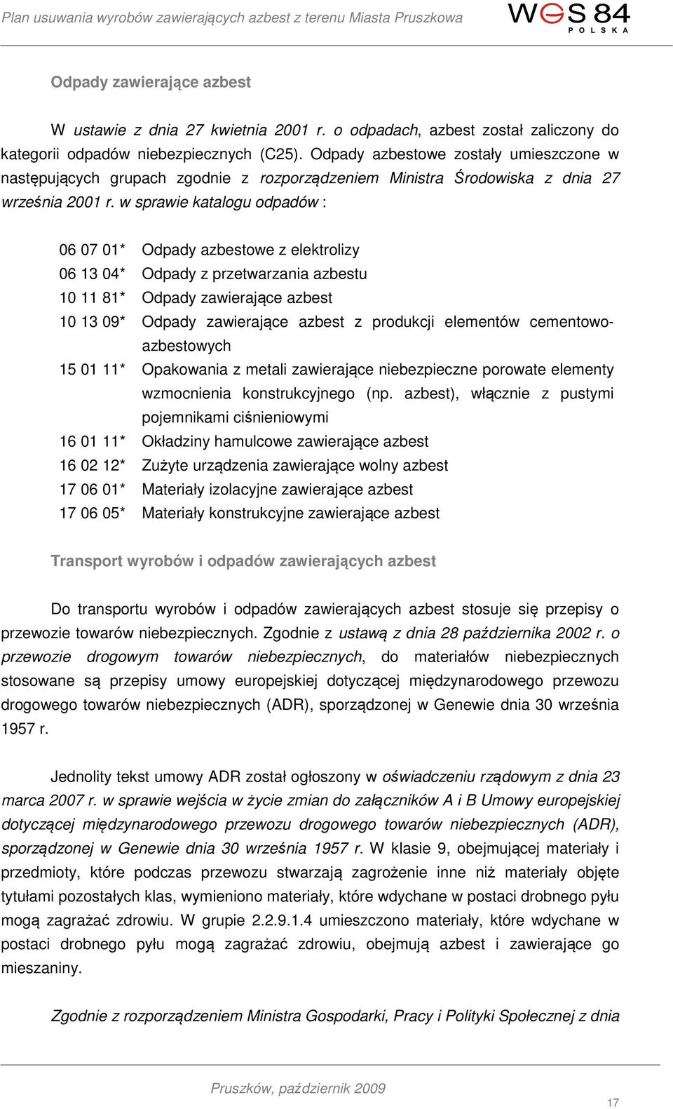 w sprawie katalogu odpadów : 06 07 01* Odpady azbestowe z elektrolizy 06 13 04* Odpady z przetwarzania azbestu 10 11 81* Odpady zawierające azbest 10 13 09* Odpady zawierające azbest z produkcji