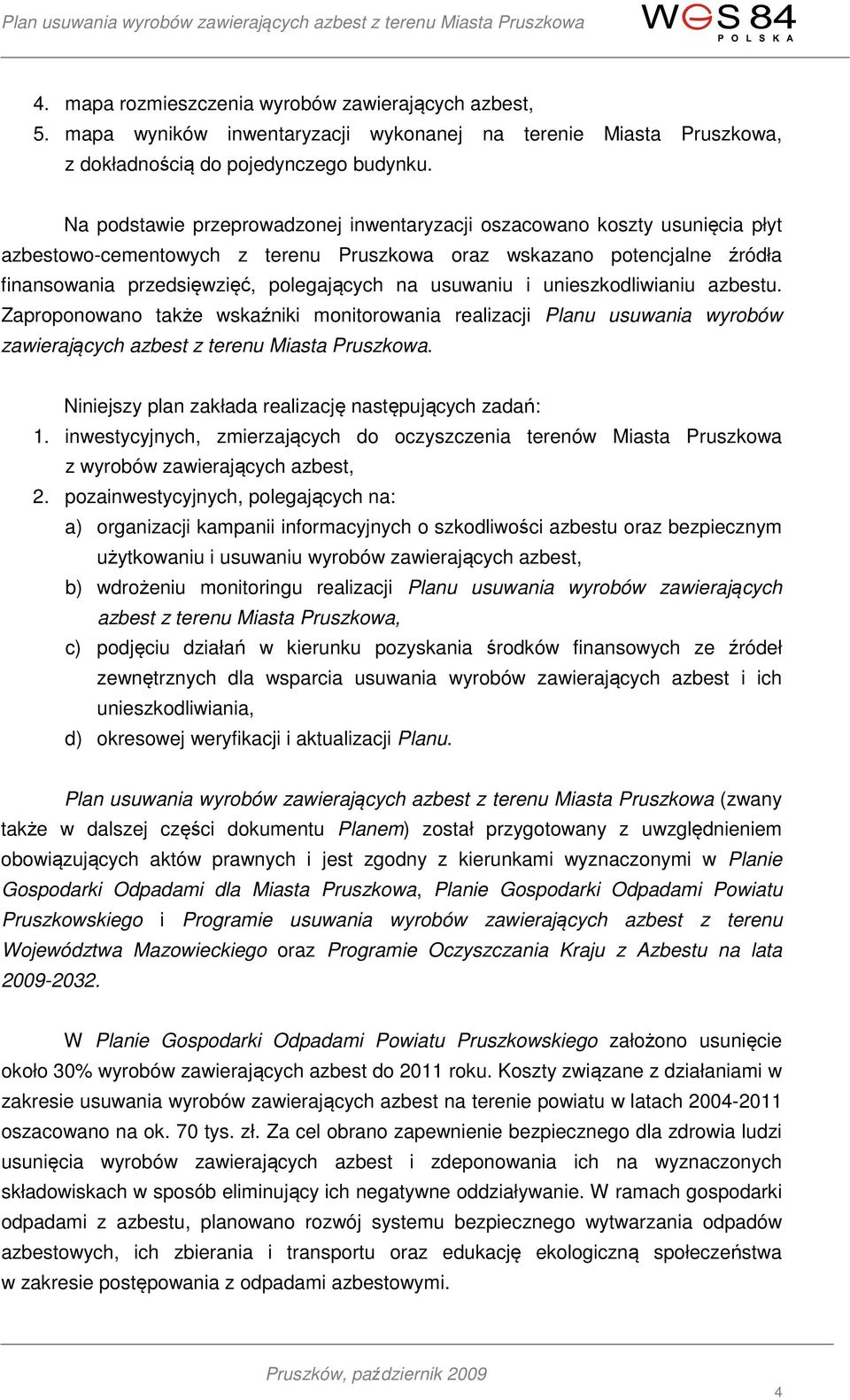 usuwaniu i unieszkodliwianiu azbestu. Zaproponowano także wskaźniki monitorowania realizacji Planu usuwania wyrobów zawierających azbest z terenu Miasta Pruszkowa.