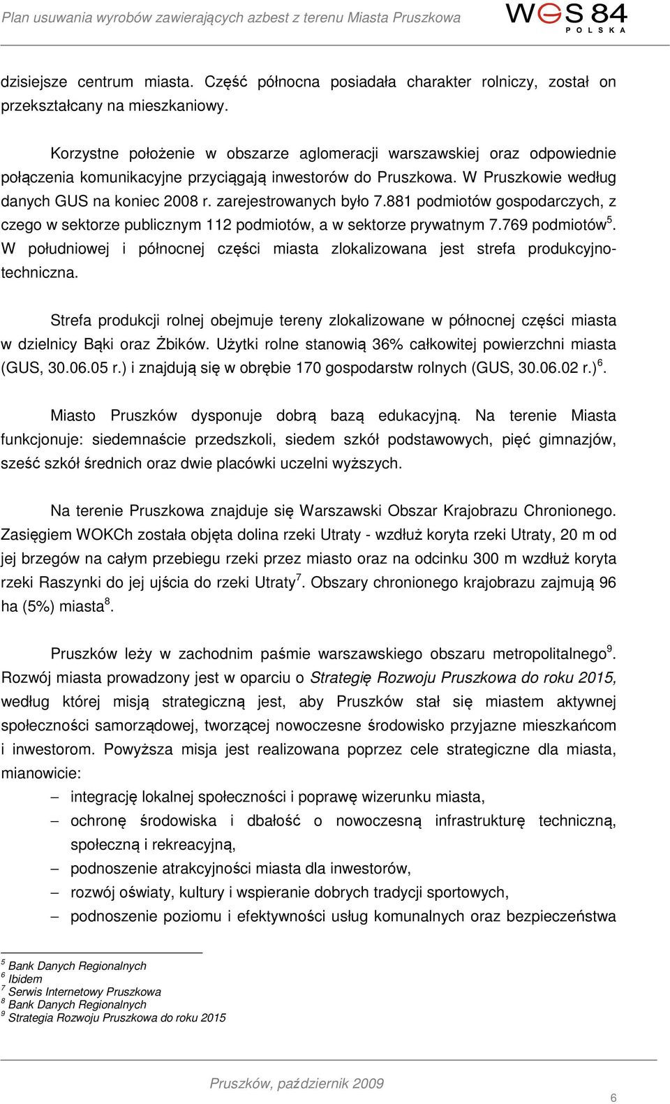 zarejestrowanych było 7.881 podmiotów gospodarczych, z czego w sektorze publicznym 112 podmiotów, a w sektorze prywatnym 7.769 podmiotów 5.