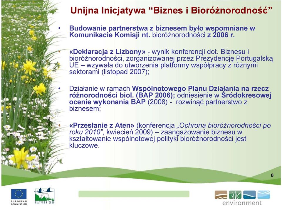 Biznesu i bioróżnorodności, zorganizowanej przez Prezydencję Portugalską UE wzywała do utworzenia platformy współpracy z różnymi sektorami (listopad 2007); Działanie w ramach