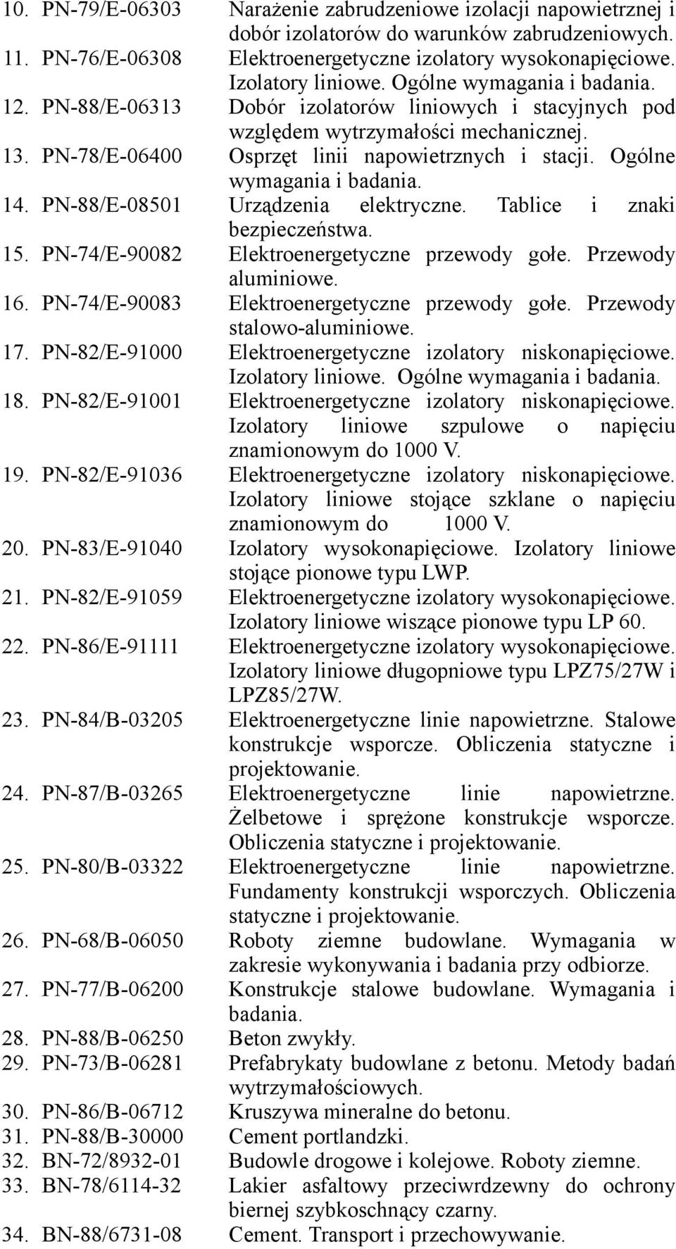 Ogólne wymagania i badania. 14. PN-88/E-08501 Urządzenia elektryczne. Tablice i znaki bezpieczeństwa. 15. PN-74/E-90082 Elektroenergetyczne przewody gołe. Przewody aluminiowe. 16.