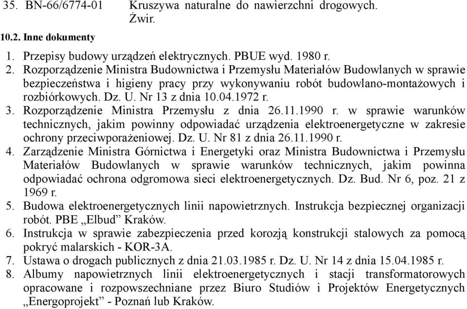 1972 r. 3. Rozporządzenie Ministra Przemysłu z dnia 26.11.1990 r. w sprawie warunków technicznych, jakim powinny odpowiadać urządzenia elektroenergetyczne w zakresie ochrony przeciwporażeniowej. Dz.