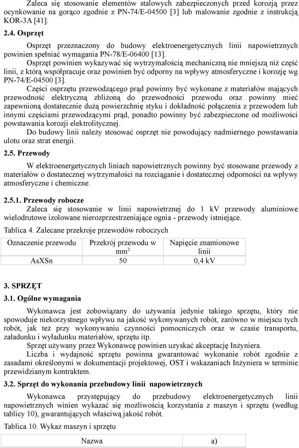 Osprzęt powinien wykazywać się wytrzymałością mechaniczną nie mniejszą niż część linii, z którą współpracuje oraz powinien być odporny na wpływy atmosferyczne i korozję wg PN-74/E-04500 [3].