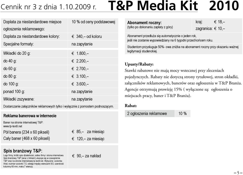 200, do 60 g: 2.700, do 80 g: 3.100, do 100 g: 3.600, ponad 100 g: na zapytanie Wkładki zszywane: na zapytanie Dostarczanie załączników reklamowych tylko i wyłącznie z pomostem podnoszącym.