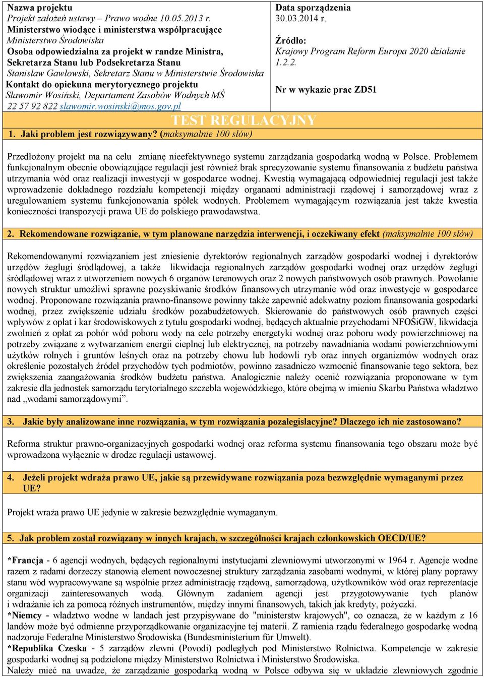 Stanu w Ministerstwie Środowiska Kontakt do opiekuna merytorycznego projektu Sławomir Wosiński, Departament Zasobów Wodnych MŚ 22 57 92 822 slawomir.wosinski@mos.gov.pl Data sporządzenia 30.03.2014 r.