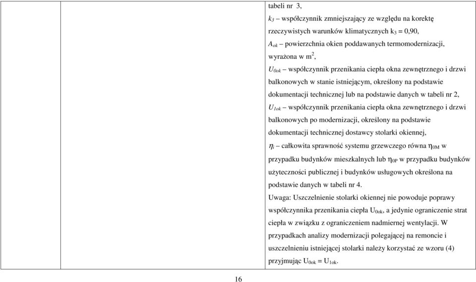 przenikania ciepła okna zewnętrznego i drzwi balkonowych po modernizacji, określony na podstawie dokumentacji technicznej dostawcy stolarki okiennej, η i całkowita sprawność systemu grzewczego równa