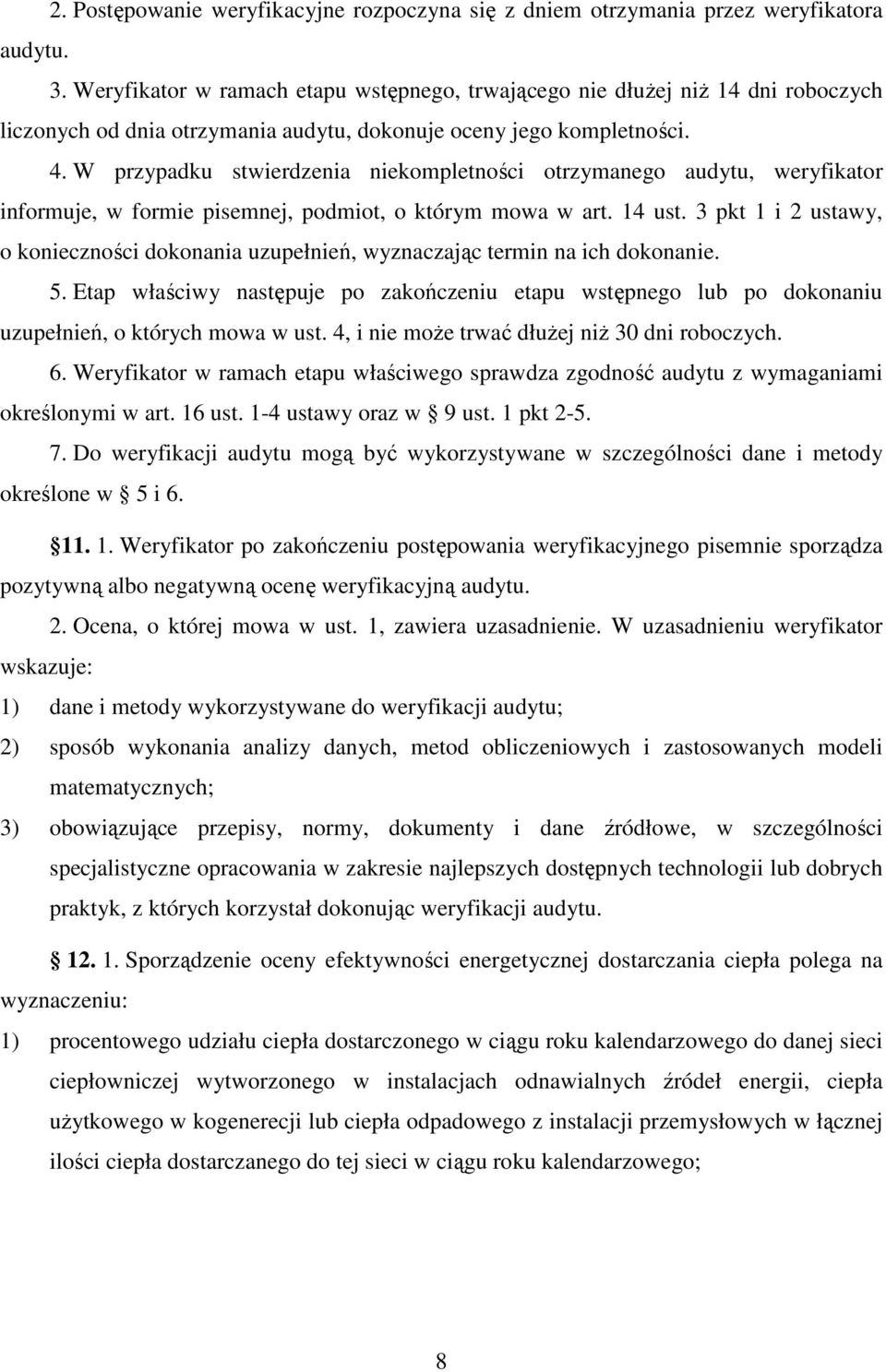 W przypadku stwierdzenia niekompletności otrzymanego audytu, weryfikator informuje, w formie pisemnej, podmiot, o którym mowa w art. 14 ust.