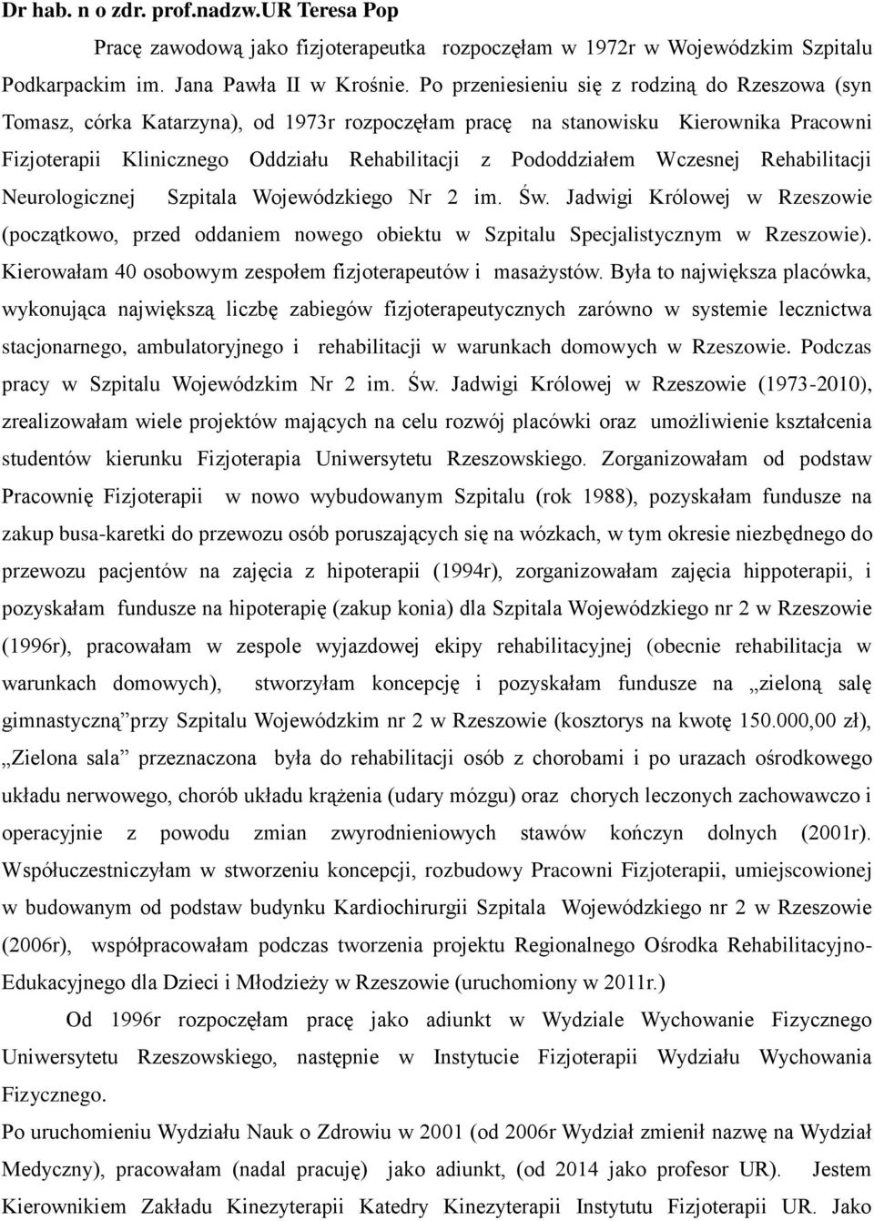 Wczesnej Rehabilitacji Neurologicznej Szpitala Wojewódzkiego Nr 2 im. Św. Jadwigi Królowej w Rzeszowie (początkowo, przed oddaniem nowego obiektu w Szpitalu Specjalistycznym w Rzeszowie).