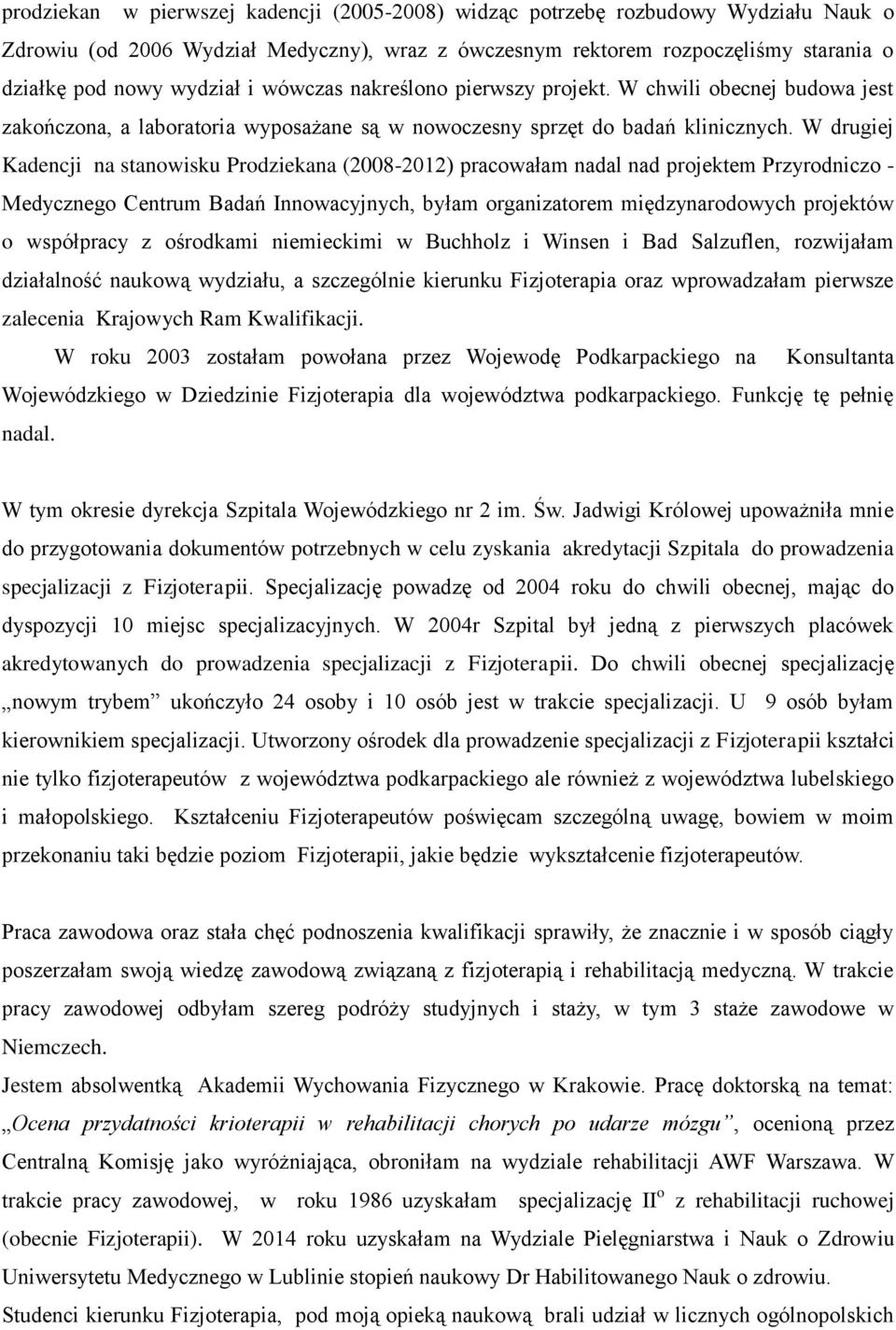 W drugiej Kadencji na stanowisku Prodziekana (2008-2012) pracowałam nadal nad projektem Przyrodniczo - Medycznego Centrum Badań Innowacyjnych, byłam organizatorem międzynarodowych projektów o