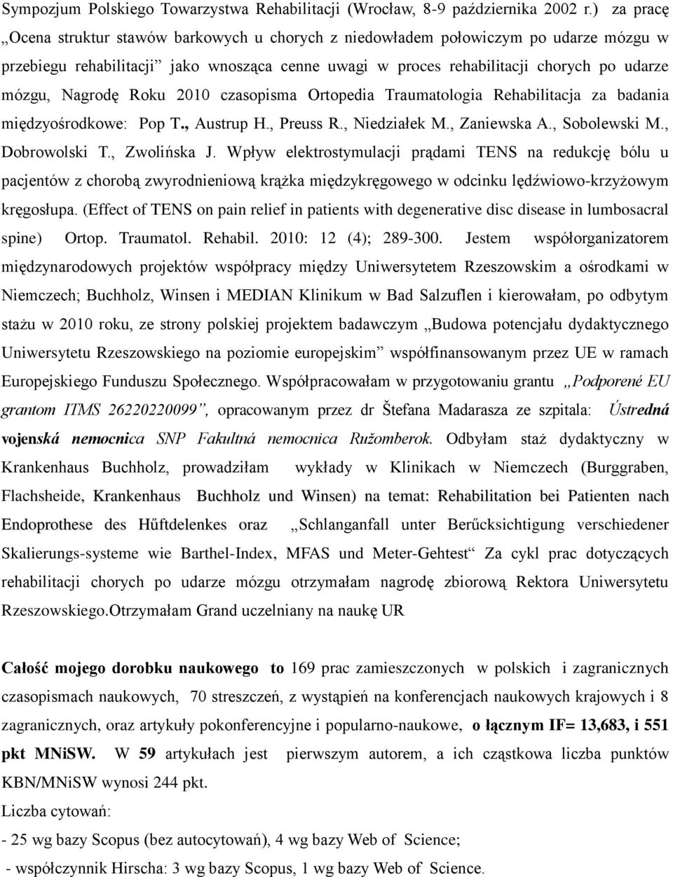 Nagrodę Roku 2010 czasopisma Ortopedia Traumatologia Rehabilitacja za badania międzyośrodkowe: Pop T., Austrup H., Preuss R., Niedziałek M., Zaniewska A., Sobolewski M., Dobrowolski T., Zwolińska J.